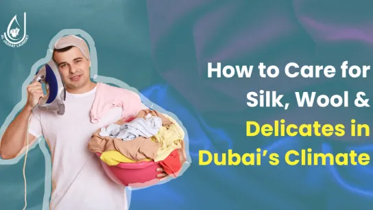 How to Care for Silk, Wool & Delicates in Dubai’s Climate