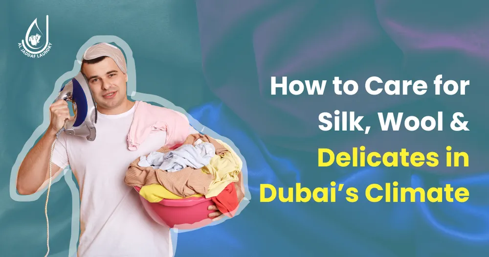 How to Care for Silk, Wool & Delicates in Dubai’s Climate